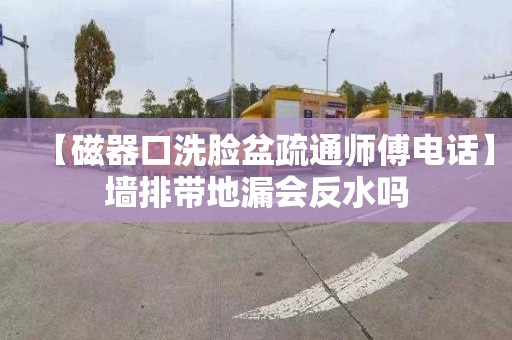【磁器口洗脸盆疏通师傅电话】墙排带地漏会反水吗