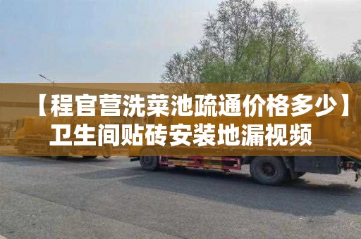 【程官营洗菜池疏通价格多少】卫生间贴砖安装地漏视频