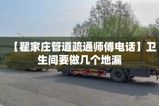【翟家庄管道疏通师傅电话】卫生间要做几个地漏