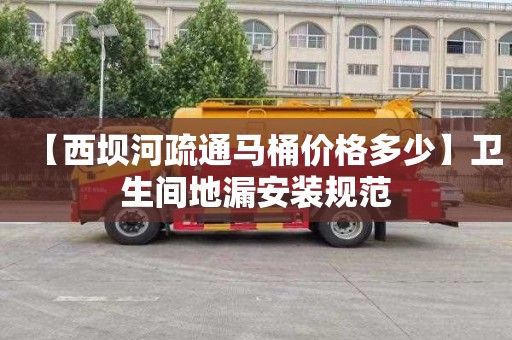 【西坝河疏通马桶价格多少】卫生间地漏安装规范