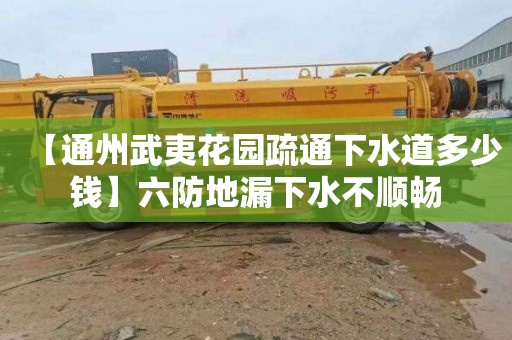 【通州武夷花园疏通下水道多少钱】六防地漏下水不顺畅