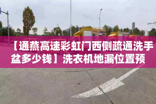 【通燕高速彩虹门西侧疏通洗手盆多少钱】洗衣机地漏位置预留