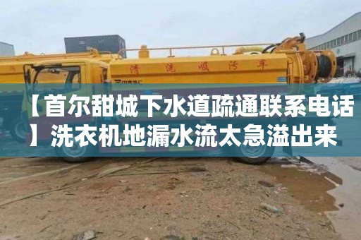 【首尔甜城下水道疏通联系电话】洗衣机地漏水流太急溢出来
