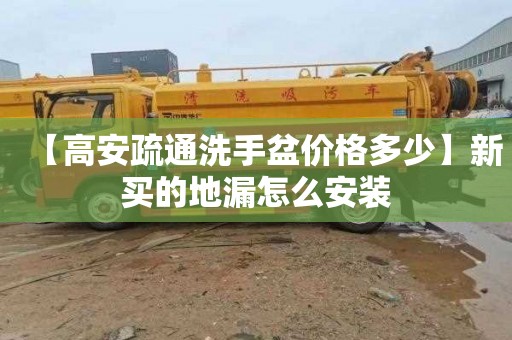 【高安疏通洗手盆价格多少】新买的地漏怎么安装