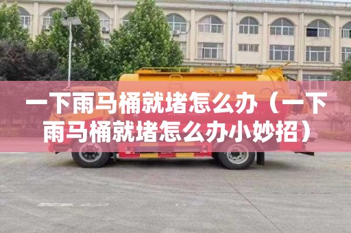 一下雨马桶就堵怎么办（一下雨马桶就堵怎么办小妙招）
