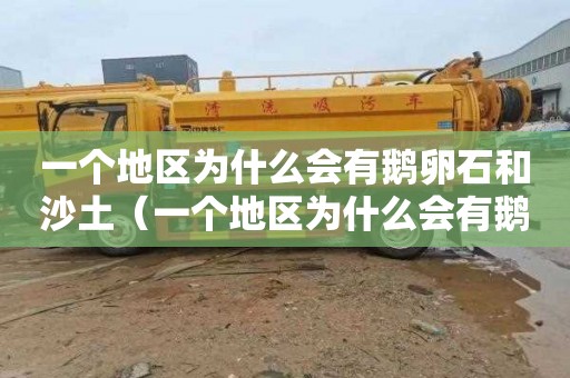 一个地区为什么会有鹅卵石和沙土（一个地区为什么会有鹅卵石和沙土呢）