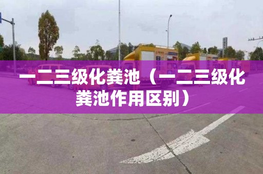 一二三级化粪池（一二三级化粪池作用区别）