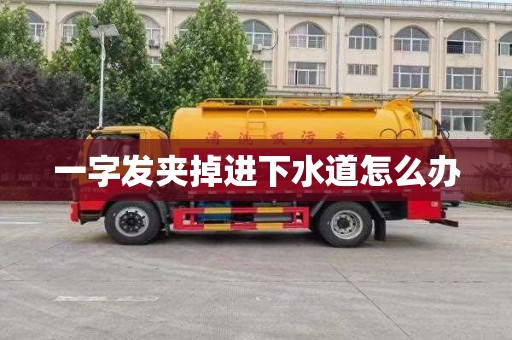 一字发夹掉进下水道怎么办