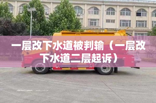一层改下水道被判输（一层改下水道二层起诉）