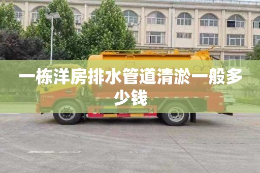一栋洋房排水管道清淤一般多少钱