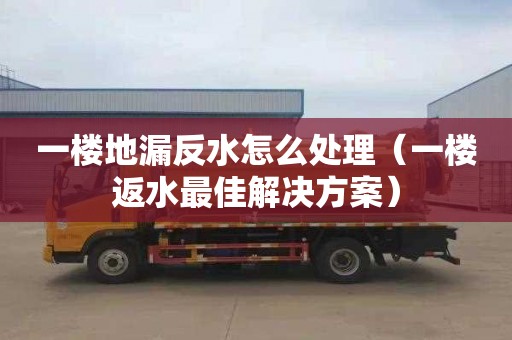 一楼地漏反水怎么处理（一楼返水最佳解决方案）