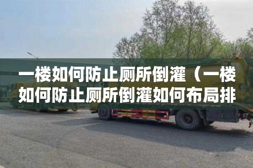 一楼如何防止厕所倒灌（一楼如何防止厕所倒灌如何布局排污管）