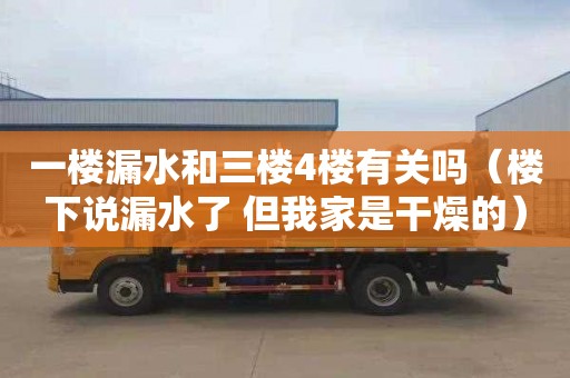 一楼漏水和三楼4楼有关吗（楼下说漏水了 但我家是干燥的）
