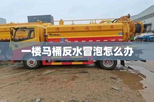 一楼马桶反水冒泡怎么办