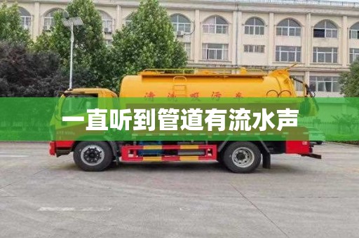 一直听到管道有流水声