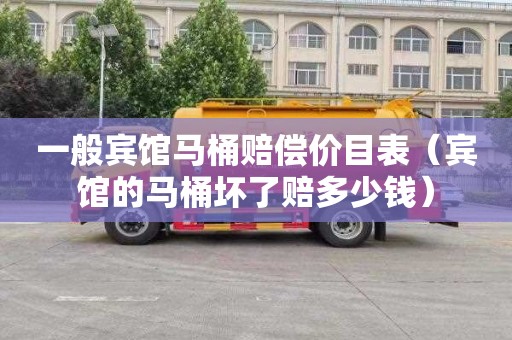 一般宾馆马桶赔偿价目表（宾馆的马桶坏了赔多少钱）