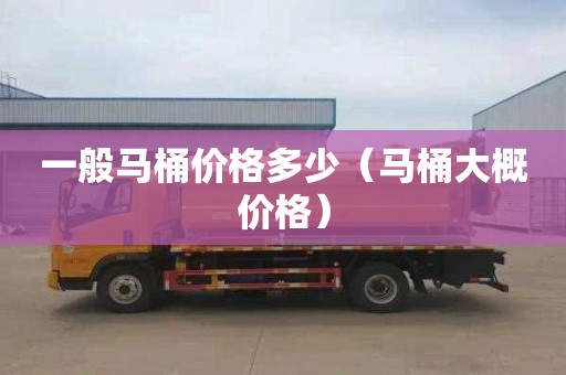 一般马桶价格多少（马桶大概价格）