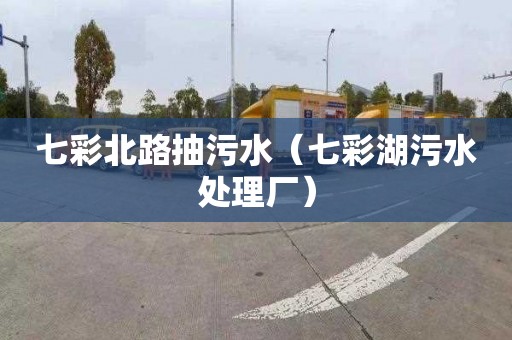 七彩北路抽污水（七彩湖污水处理厂）