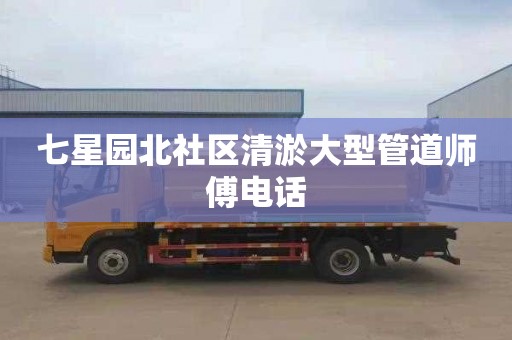七星园北社区清淤大型管道师傅电话
