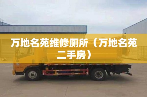 万地名苑维修厕所（万地名苑二手房）