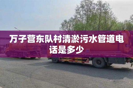 万子营东队村清淤污水管道电话是多少