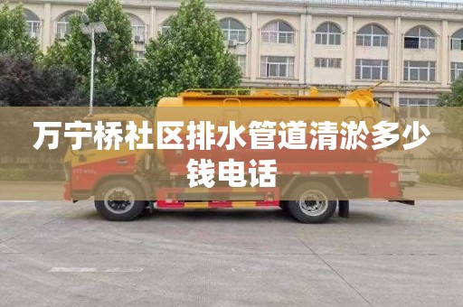 万宁桥社区排水管道清淤多少钱电话