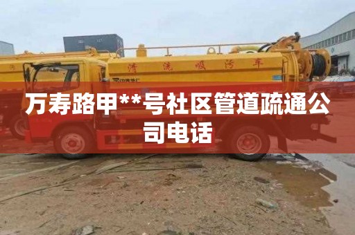 万寿路甲**号社区管道疏通公司电话