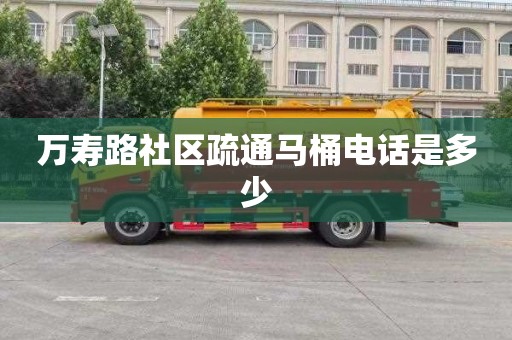 万寿路社区疏通马桶电话是多少