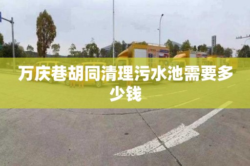 万庆巷胡同清理污水池需要多少钱