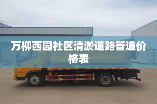 万柳西园社区清淤道路管道价格表