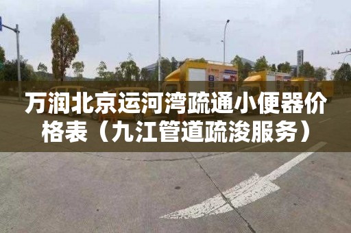 万润北京运河湾疏通小便器价格表（九江管道疏浚服务）