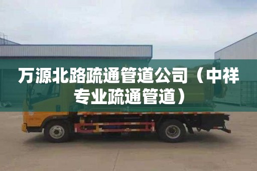 万源北路疏通管道公司（中祥专业疏通管道）
