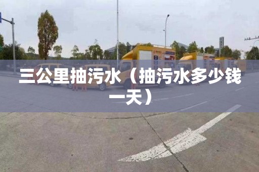 三公里抽污水（抽污水多少钱一天）