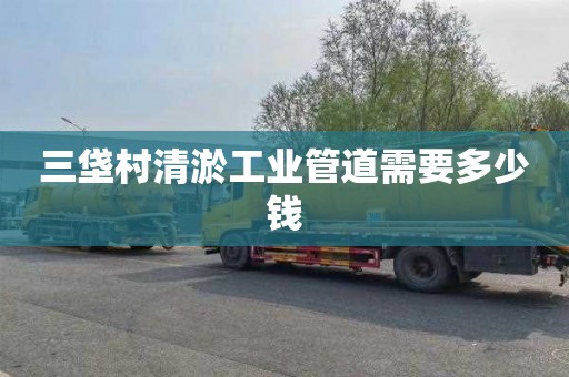 三垡村清淤工业管道需要多少钱