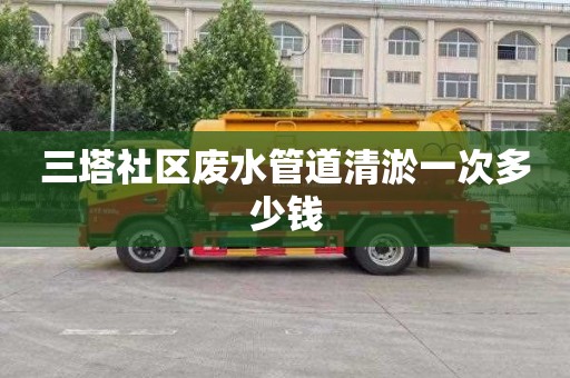 三塔社区废水管道清淤一次多少钱