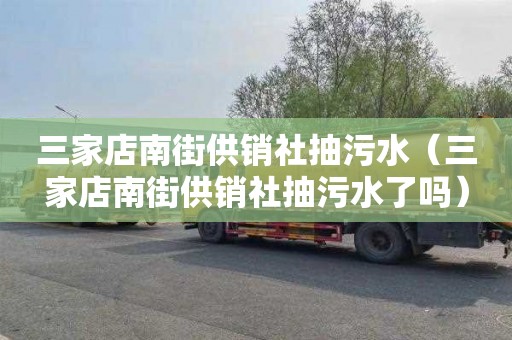 三家店南街供销社抽污水（三家店南街供销社抽污水了吗）