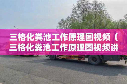 三格化粪池工作原理图视频（三格化粪池工作原理图视频讲解）