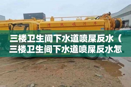 三楼卫生间下水道喷屎反水（三楼卫生间下水道喷屎反水怎么办）