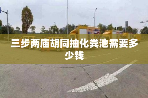 三步两庙胡同抽化粪池需要多少钱