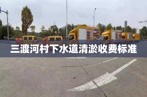三渡河村下水道清淤收费标准