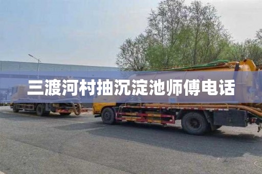 三渡河村抽沉淀池师傅电话