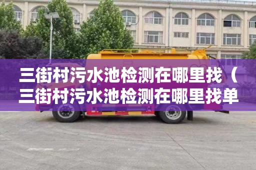 三街村污水池检测在哪里找（三街村污水池检测在哪里找单位）