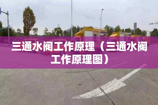 三通水阀工作原理（三通水阀工作原理图）