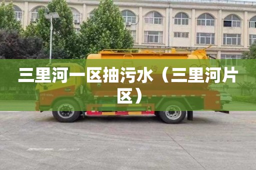 三里河一区抽污水（三里河片区）
