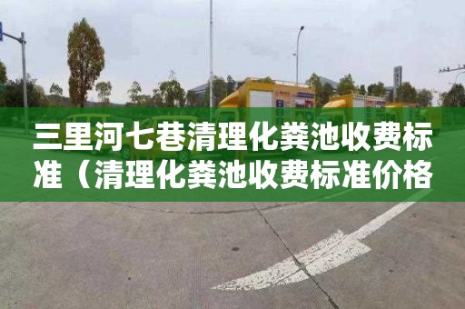 三里河七巷清理化粪池收费标准（清理化粪池收费标准价格表）