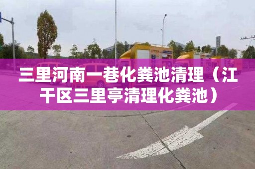 三里河南一巷化粪池清理（江干区三里亭清理化粪池）