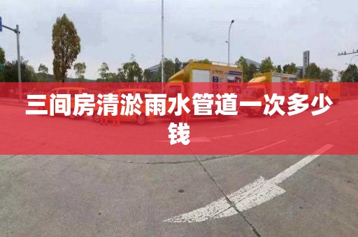 三间房清淤雨水管道一次多少钱