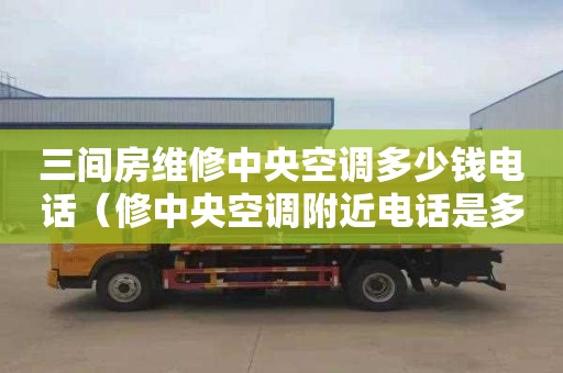 三间房维修中央空调多少钱电话（修中央空调附近电话是多少）