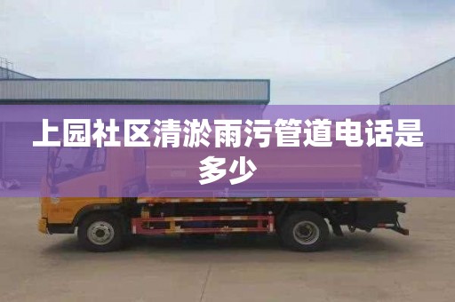上园社区清淤雨污管道电话是多少