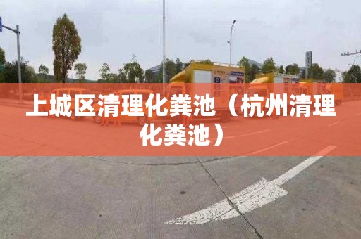 上城区清理化粪池（杭州清理化粪池）